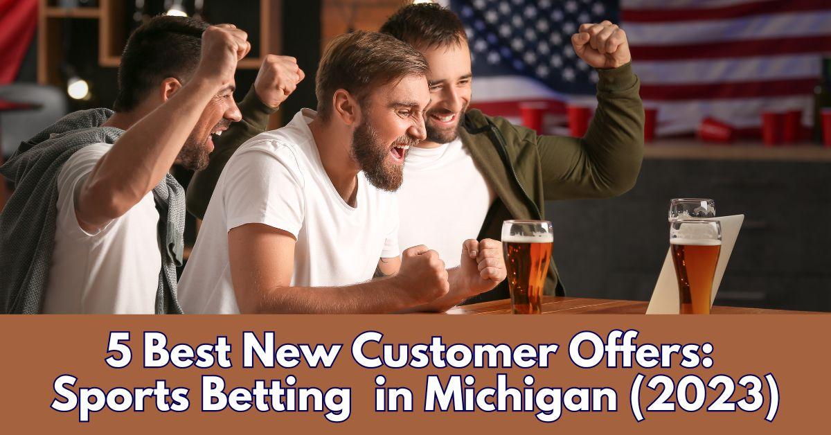 5-best-new-customer-offers-for-betting-in-michigan-2023